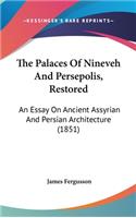 The Palaces Of Nineveh And Persepolis, Restored: An Essay On Ancient Assyrian And Persian Architecture (1851)