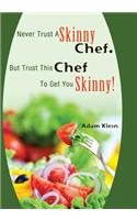 Never Trust A Skinny Chef. But Trust This Chef To Get You Skinny!