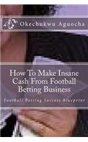 How To Make Insane Cash From Football Betting Business