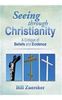 Seeing Through Christianity: A Critique of Beliefs and Evidence