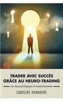 Trader avec succes grace au neuro-trading: Un modèle psychologique et comportemental pour propulser le trader vers la réussite