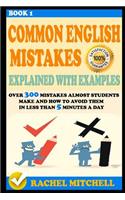 Common English Mistakes Explained with Examples: Over 300 Mistakes Almost Students Make and How to Avoid Them in Less Than 5 Minutes a Day (Book 1)