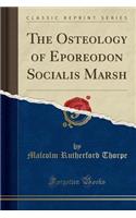The Osteology of Eporeodon Socialis Marsh (Classic Reprint)