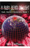 A Ruby Beam of Light: Dark World Chronicles - Volume 1