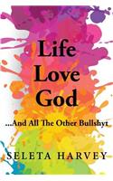 Life, Love, God ... And All The Other Bullshyt