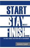 Start. Stay with it. Finish Strong