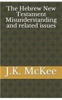 The Hebrew New Testament Misunderstanding and Related Issues