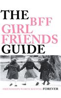 The Bff Girlfriends Guide: Friendships Worth Keeping Forever