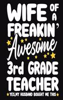 Wife of a Freakin' Awesome 3rd Grade Teacher yes, my husband bought me this