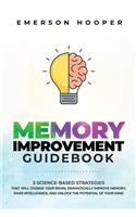 Memory Improvement Guidebook: 5 Science-Based Strategies That Will Change Your Brain, Dramatically Improve Memory, Raise Intelligence, and Unlock the Potential of Your Mind