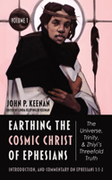 Earthing the Cosmic Christ of Ephesians-The Universe, Trinity, and Zhiyi's Threefold Truth, Volume 1