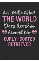 As A Matter Of Fact The World Does Revolve Around My Curly Coated Retriever: Lined Journal, 120 Pages, 6 x 9, Funny CurlyCoated Retriever Gift Idea, Black Matte Finish (As A Matter Of Fact The World Does Revolve Around My Cur