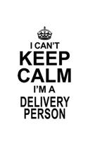 I Can't Keep Calm I'm A Delivery Person: New Delivery Person Notebook, Journal Gift, Diary, Doodle Gift or Notebook - 6 x 9 Compact Size- 109 Blank Lined Pages