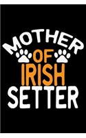 Mother Of Irish Setter: Cool Irish Setter Dog Journal Notebook - Irish Setter Puppy Lover Gifts - Funny Irish Setter Dog Notebook - Irish Setter Owner Gifts. 6 x 9 in 120 p