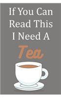 If You Can Read This I Need A Tea
