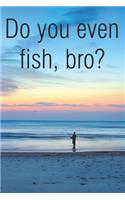 Do You Even Fish Bro