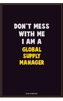 Don't Mess With Me, I Am A Global Supply Manager: Career Motivational Quotes 6x9 120 Pages Blank Lined Notebook Journal