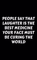 People Say That Laughter Is The Best Medicine Your Face Must Be Curing The World: Perfect Gag Gift For A God-Tier Sarcastic MoFo - Blank Lined Notebook Journal - 120 Pages 6 x 9 Forma - Work Humour and Banter - Christmas - Xmas