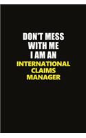 Don't Mess With Me I Am An International Claims Manager: Career journal, notebook and writing journal for encouraging men, women and kids. A framework for building your career.