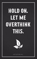 Hold On. Let Me Overthink This: Funny Saying Blank Lined Notebook - Great Appreciation Gift for Coworkers, Colleagues, and Staff Members