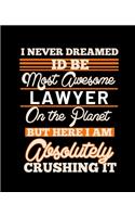 I Never Dreamed Id Be Most Awesome Lawyer on the Planet But Here I Am Absolutely Crushing It: College Ruled Lined Notebook - 120 Pages Perfect Funny Gift keepsake Journal, Diary