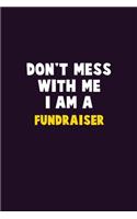 Don't Mess With Me, I Am A Fundraiser