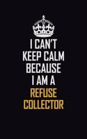 I Can't Keep Calm Because I Am A Refuse Collector