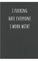 I Fucking Hate Everyone I Work With: Lined Journal Notebook for Adults (Funny Office Work Desk Humor Notepad Journaling 6x9 inch)