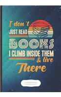 I Don'T Just Read Books I Climb Inside Them & Live There: Funny Book Lover Blank Lined Notebook Journal For Reading Teacher Librarian, Inspirational Saying Unique Special Birthday Gift Cute B5 110 Pages