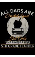 all dads are created equal but only the finest raise 5TH Grade Teacher: Vintage The Finest Dads Raise 5TH Grade Teacher Funny Gift Journal/Notebook Blank Lined Ruled 6x9 100 Pages