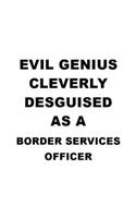 Evil Genius Cleverly Desguised As A Border Services Officer: Unique Border Services Officer Notebook, Journal Gift, Diary, Doodle Gift or Notebook - 6 x 9 Compact Size- 109 Blank Lined Pages