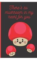 There's so mushroom in my heart for you