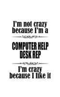 I'm Not Crazy Because I'm A Computer Help Desk Rep I'm Crazy Because I like It
