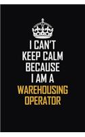 I Can't Keep Calm Because I Am A Warehousing Operator: Motivational Career Pride Quote 6x9 Blank Lined Job Inspirational Notebook Journal