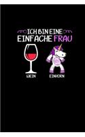 Ich Bin Eine Einfache Frau Wein Einhorn: Notizbuch a5 - Frauen Geschenk Wein Liebhaber Einhorn Dame 120 Seiten kariert