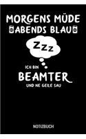 Morgens Müde abends blau ich bin Beamter und ne geile Sau