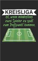 Kreisliga ist wenn mindestens zwei Spieler zu spät zum Treffpunkt kommen: Fußball Notizbuch für Kreisliga-Spieler und Fans mit Spruch. 120 Seiten Liniert. Perfektes Geschenk.