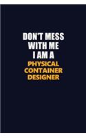 Don't Mess With Me I Am A Physical container designer: Career journal, notebook and writing journal for encouraging men, women and kids. A framework for building your career.