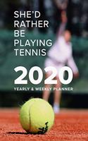 She'd Rather Be Playing Tennis 2020 Yearly And Weekly Planner