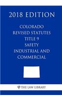 Colorado Revised Statutes - Title 9 - Safety - Industrial and Commercial (2018 Edition)