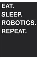 Eat Sleep Robotics Repeat: Blank Lined Composition Journal Notebook Diary Girls Boys Students Teachers Moms Dads Kids Christmas Birthdays