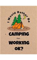 I Would Rather Be Camping Than Working Ok?: Gag Gift Notebook for Coworkers and Friends