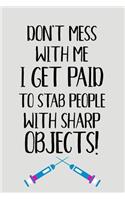 Don't Mess with Me I Get Paid to Stab People with Sharp Objects!