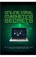 Online Viral Marketing Secrets: How to Take Success-Building Action Every Single Day Even If You Don't Feel Like It