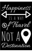 Happiness Is A Way of Travel Not A Destination Gratitude Journal: A Notebook for Gratitude with Writing Prompts, Affirmations, and Lined Pages