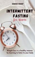 Intermittent Fasting for Women: Weight loss in a healthy manner by learning to listen to your body