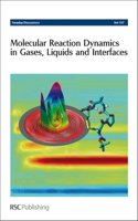 Molecular Reaction Dynamics in Gases, Liquids and Interfaces: Faraday Discussions No 157(Volume 157 Faraday Discussions)