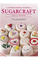 International School of Sugarcraft: Book One Beginners