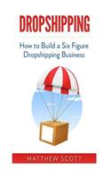Dropshipping: How to Build a Six Figure Dropshipping Business