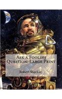 Ask a Foolish Question: Large Print